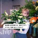 【#flowershipに聞いてみた！❶】はじめての花屋さん。自分のためのお花、どう選ぶ？